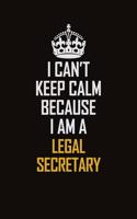 I Can't Keep Calm Because I Am A Legal Secretary: Motivational Career Pride Quote 6x9 Blank Lined Job Inspirational Notebook Journal