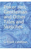 Poker Jim, Gentleman and Other Tales and Sketches