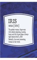 Iris Noun [ Iris ] the Perfect Woman Super Sexy with Infinite Charisma, Funny and Full of Good Ideas. Always Right Because She Is... Iris