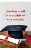 Congratulations my child. You are a graduate now. We are proud parents.