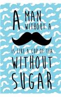A Man Without A Is Like A Cup Of Tea Without Sugar