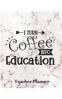 I turn coffee into education Teacher Planner