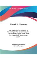 Historical Discourse: And Oration On The Influence Of Lawyers Upon Free Governments, And The Influence Of Moral Forces Upon The Prosperity Of Governments (1874)