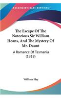 Escape Of The Notorious Sir William Heans, And The Mystery Of Mr. Daunt: A Romance Of Tasmania (1918)