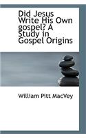 Did Jesus Write His Own Gospel? a Study in Gospel Origins