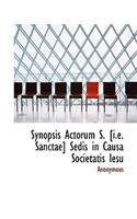 Synopsis Actorum S. [I.E. Sanctae] Sedis in Causa Societatis Iesu