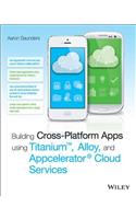 Building Cross-Platform Apps Using Titanium, Alloy, and Appcelerator Cloud Services