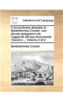 Il Torracchione Desolato Di Bartolommeo Corsini, Con Alcune Spiegazioni de L'Aggiunta del Suo Anacreonte Toscano ... Volume 2 of 2