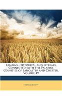 Remains, Historical and Literary, Connected with the Palatine Counties of Lancaster and Chester, Volume 49