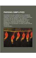 Parsing Simplified; An Introduction and Companion to All Grammars Consisting of Short and Easy Rules (with Parsing Lessons to Each), Whereby Very Youn