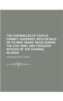 The Chronicles of Castle Cornet, Guernsey, with Details of Its Nine Years' Siege During the Civil War, and Frequent Notices of the Channel Islands: (English)
