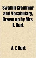 Swahili Grammar and Vocabulary, Drawn Up by Mrs. F. Burt