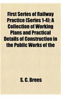 First Series of Railway Practice (Series 1-4); A Collection of Working Plans and Practical Details of Construction in the Public Works of the