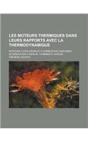 Les Moteurs Thermiques Dans Leurs Rapports Avec La Thermodynamique; Moteurs a Explosion Et a Combustion, Machines Alternatives a Vapeur, Turbines a Va