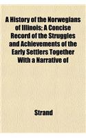 A History of the Norwegians of Illinois; A Concise Record of the Struggles and Achievements of the Early Settlers Together with a Narrative of
