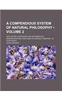 A   Compendious System of Natural Philosophy (Volume 2); With Notes, Containing the Mathematical Demonstrations, and Some Occasional Remarks in Four P