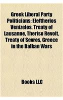 Greek Liberal Party Politicians: Eleftherios Venizelos, Treaty of Lausanne, Theriso Revolt, Treaty of Sevres, Greece in the Balkan Wars