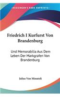 Friedrich I Kurfurst Von Brandenburg: Und Memorabilia Aus Dem Leben Der Markgrafen Von Brandenburg: Aus Den Quellen Des Plassenburger Archivs (1850)