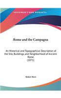 Rome and the Campagna: An Historical and Topographical Description of the Site, Buildings, and Neighborhood of Ancient Rome (1871)