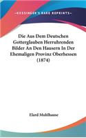 Die Aus Dem Deutschen Gotterglauben Herruhrenden Bilder an Den Hausern in Der Ehemaligen Provinz Oberhessen (1874)