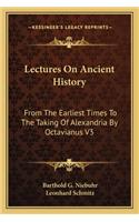 Lectures On Ancient History: From The Earliest Times To The Taking Of Alexandria By Octavianus V3(English)