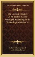 The Correspondence of M. Tullius Cicero Arranged According to Its Chronological Order V5