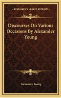 Discourses on Various Occasions by Alexander Young