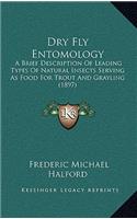 Dry Fly Entomology: A Brief Description Of Leading Types Of Natural Insects Serving As Food For Trout And Grayling (1897)