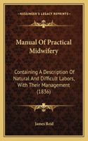Manual Of Practical Midwifery: Containing A Description Of Natural And Difficult Labors, With Their Management (1836)