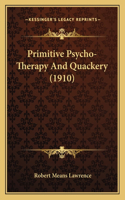 Primitive Psycho-Therapy And Quackery (1910): (English)