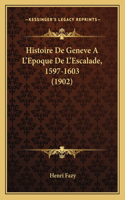 Histoire De Geneve A L'Epoque De L'Escalade, 1597-1603 (1902)