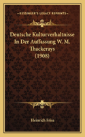 Deutsche Kulturverhaltnisse In Der Auffassung W. M. Thackerays (1908)