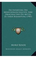 Entartung Des Menschengeschlechts, Ihre Ursachen Und Die Mittel Zu Ihrer Bekampfung (1901)