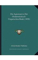 Die Agioreserve Der Oesterreichisch-Ungarischen Bank (1898): (German)