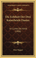 Die Echtheit Der Drei Kaiserbriefe Dantes: Im Lichte Der Kritik (1906)