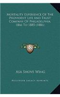 Mortality Experience Of The Provident Life And Trust Company Of Philadelphia, 1866 To 1885 (1886)