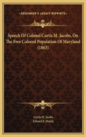 Speech Of Colonel Curtis M. Jacobs, On The Free Colored Population Of Maryland (1863)