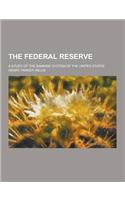 The Federal Reserve; A Study of the Banking System of the United States