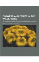 Flowers and Fruits in the Wilderness; Or, Forty-Six Years in Texas and Two Winters in Honduras