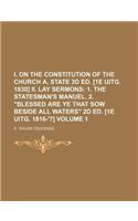 I. on the Constitution of the Church A. State 3D Ed. [1e Uitg. 1830] II. Lay Sermons Volume 1; 1. the Statesman's Manuel. 2. 