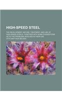 High-Speed Steel; The Development, Nature, Treatment, and Use of High-Speed Steels, Together with Some Suggestions as to the Problems Involved in Their Use