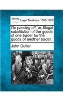 On Passing Off, Or, Illegal Substitution of the Goods of One Trader for the Goods of Another Trader.