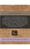 Articuli Confoederationis & Commercii Inter Serenissimum & Potentissimum Principem Carolum II, Dei Gratia Magnae Britanniae, Franciae & Hiberniae Regem, Fidei Defensorem, & Et Serenissimum as Potentissimum Principem Christianum (1672): (Latin)