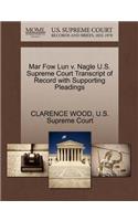 Mar Fow Lun V. Nagle U.S. Supreme Court Transcript of Record with Supporting Pleadings