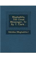 Meghaduta, the Cloud Messenger, Tr. by T. Clark...