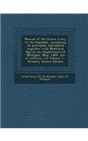 Manual of the Grand Army of the Republic, Containing Its Principles and Objects Together with Memorial Day in the Department of Michigan, May, 1869, L