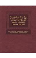 Antarctica: Or, Two Years Amongst the Ice of the South Pole