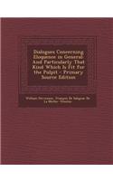 Dialogues Concerning Eloquence in General: And Particularly That Kind Which Is Fit for the Pulpit: And Particularly That Kind Which Is Fit for the Pulpit