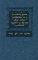 Le Congo: La Veridique Description Du Royaume Africain, Appele, Tant Par Les Indigenes Que Par Les Portugais, Le Congo, Telle Qu'elle a Ete Tiree Recemment Des Explorations D'Edouard Lopez