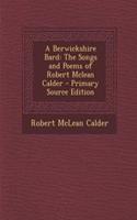 A Berwickshire Bard: The Songs and Poems of Robert McLean Calder - Primary Source Edition